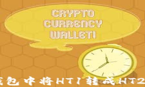 
如何在TP钱包中将HT1转成HT2: 完整指南